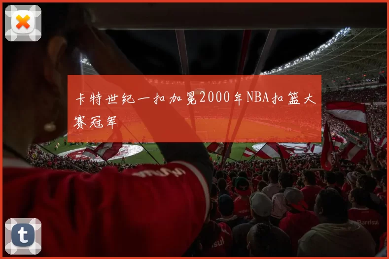 卡特世纪一扣加冕2000年NBA扣篮大赛冠军