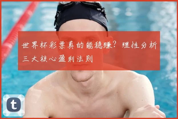 世界杯彩票真的能稳赚？理性分析三大核心盈利法则