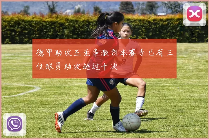 德甲助攻王竞争激烈本赛季已有三位球员助攻超过十次