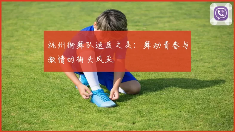 杭州街舞队速度之美：舞动青春与激情的街头风采