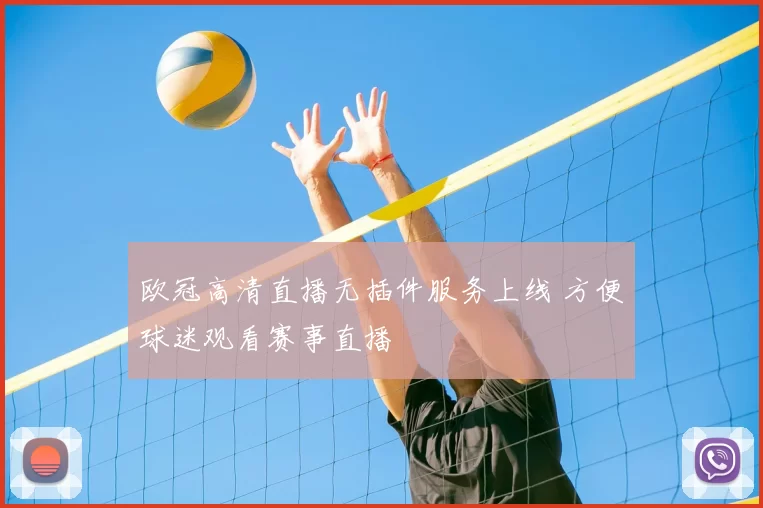 欧冠高清直播无插件服务上线 方便球迷观看赛事直播