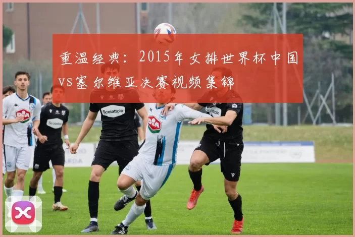 重温经典:2015年女排世界杯中国vs塞尔维亚决赛视频集锦