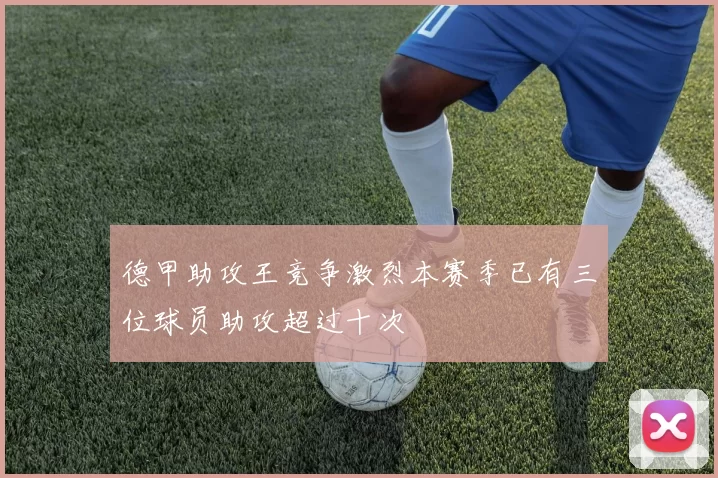 德甲助攻王竞争激烈本赛季已有三位球员助攻超过十次