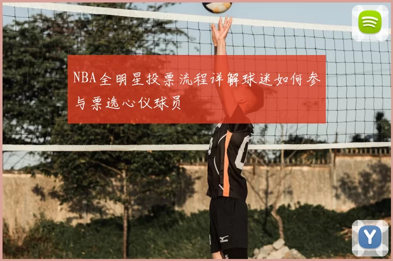 NBA全明星投票流程详解球迷如何参与票选心仪球员