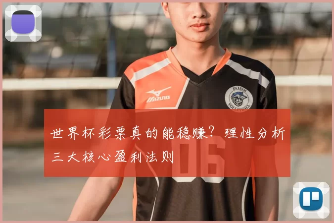 世界杯彩票真的能稳赚？理性分析三大核心盈利法则