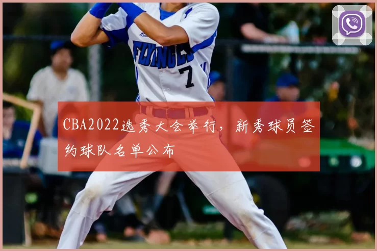 CBA2022选秀大会举行，新秀球员签约球队名单公布