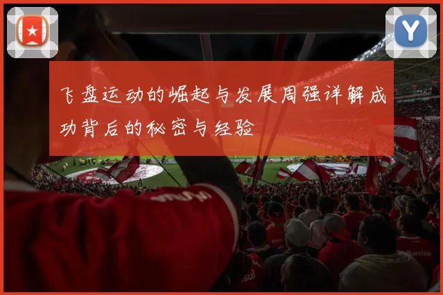 飞盘运动的崛起与发展周强详解成功背后的秘密与经验