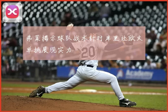 弗莱揭示球队战术针对库里让欧文单挑展现实力