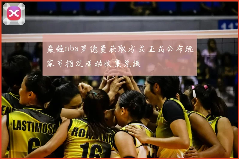 最强nba罗德曼获取方式正式公布玩家可指定活动收集兑换
