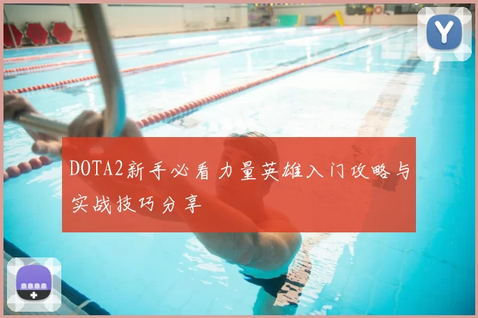 DOTA2新手必看力量英雄入门攻略与实战技巧分享