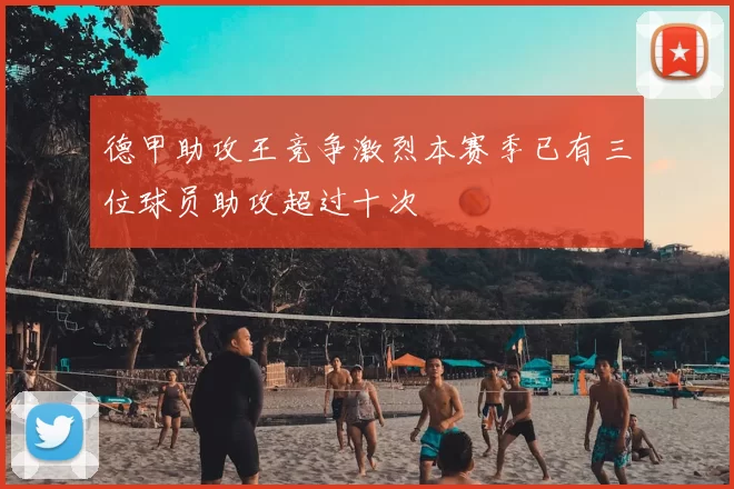 德甲助攻王竞争激烈本赛季已有三位球员助攻超过十次