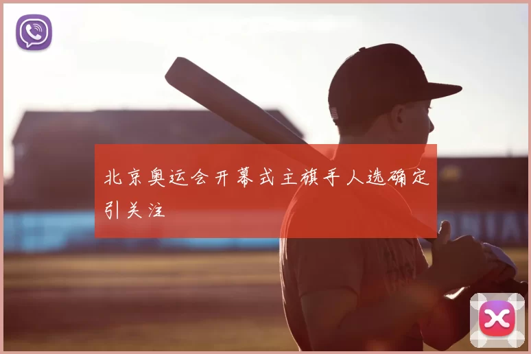 北京奥运会开幕式主旗手人选确定引关注